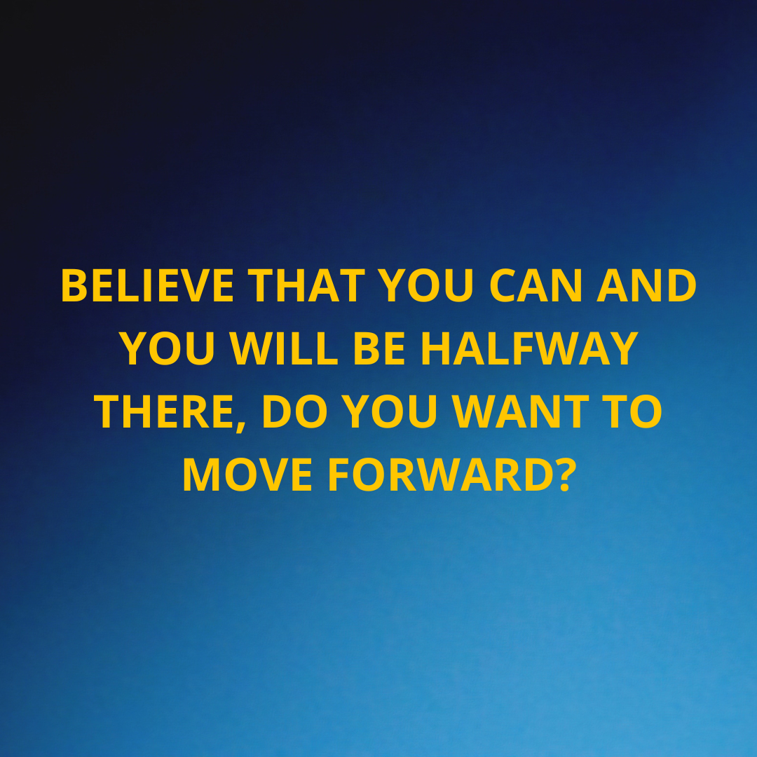 inspiration Life - Believe that you can and you will be halfway there, do you want to move forward?