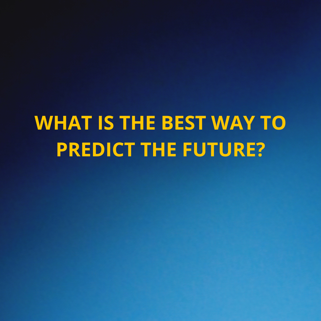 Inspiration life - What is the best way to predict the future?