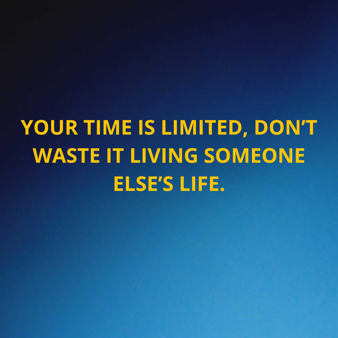 Inspiration Life - Your time is limited, don’t waste it living someone else’s life.